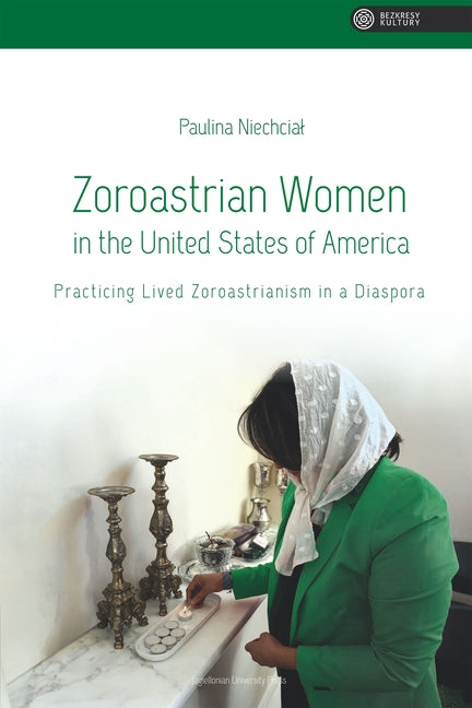 Zoroastrian Women in the United States of America: Practicing Lived Zoroastrianism in a Diaspora