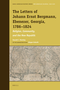 Letters of Johann Ernst Bergmann, Ebenezer, Georgia, 1786-1824: Religion, Community, and the New Republic