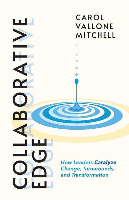 Collaborative Edge: How Leaders Catalyze Change, Turnarounds, and Transformation