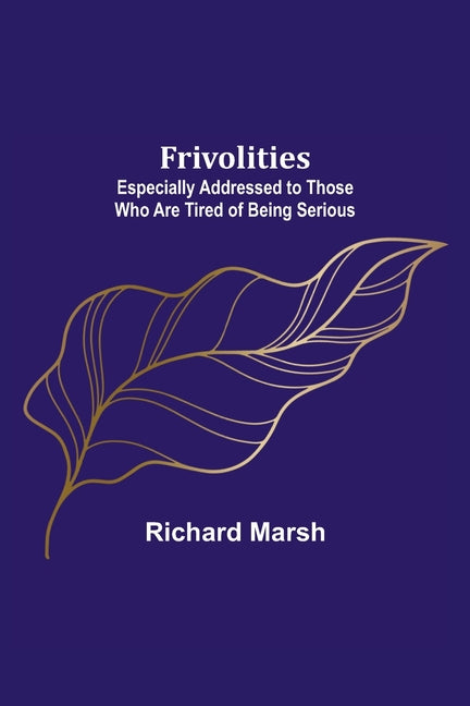 Frivolities: Especially Addressed to Those Who Are Tired of Being Serious