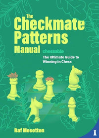 The Checkmate Patterns Manual: The Ultimate Guide to Winning in Chess