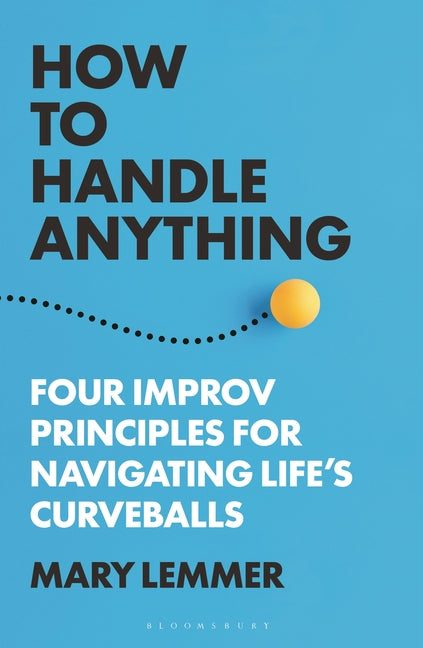 How to Handle Anything: Four Improv Principles for Navigating Life's Curveballs