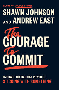 Courage to Commit: Embrace the Radical Power of Sticking with Something
