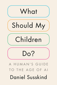 What Should My Children Do?: A Human's Guide to the Age of AI