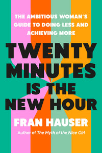Twenty Minutes Is the New Hour: The Ambitious Woman's Guide to Doing Less and Achieving More