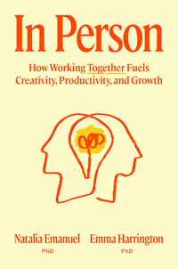 In Person: How Working Together Fuels Creativity, Productivity, and Growth