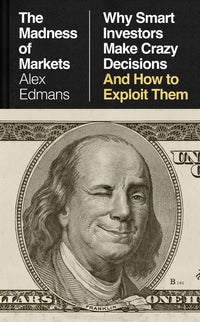 The Madness of Markets: Why Smart Investors Make Crazy Decisions--And How to Exploit Them