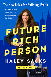 Future Rich Person: The New Rules for Building Wealth (Even If You're Stuck, Broke, and That Billionaire Won't Text You Back...)