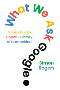 What We Ask Google: A Surprisingly Hopeful History of Humankind