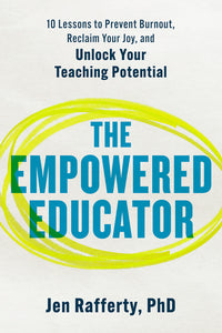 Empowered Educator: 10 Lessons to Prevent Burnout, Reclaim Your Joy, and Unlock Your Teaching Potential