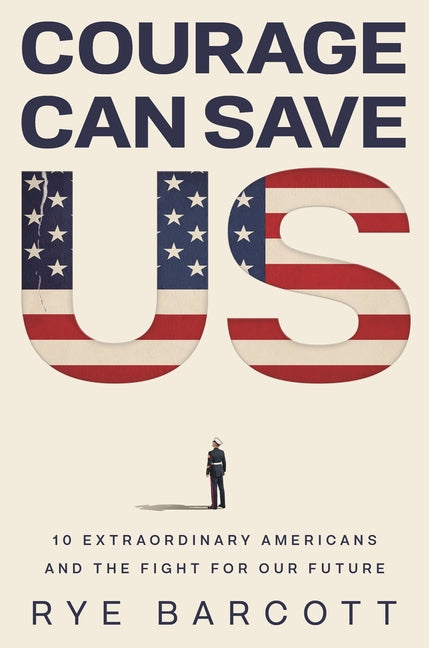 Courage Can Save Us: Ten Extraordinary Americans and the Fight for Our Future