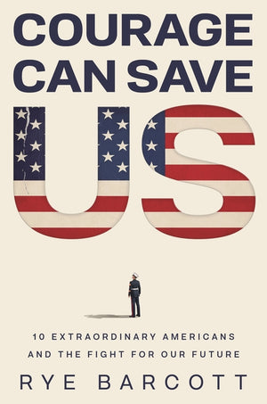 Courage Can Save Us: Ten Extraordinary Americans and the Fight for Our Future