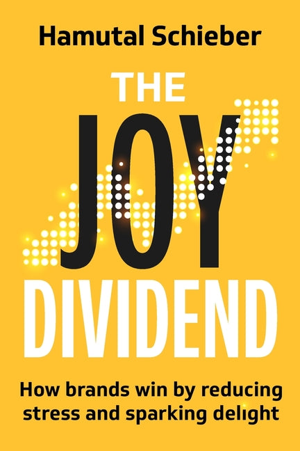 The Joy Dividend: How Brands Win by Reducing Stress and Sparking Delight