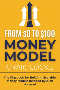 From $0 To $100M Money Models: The Playbook for Building Scalable Money Models Inspired by Alex Hormozi