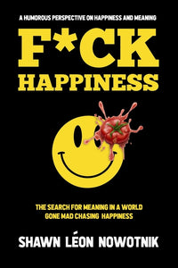 F*ck Happiness: The Search for Meaning in a World Gone Mad Chasing Happiness
