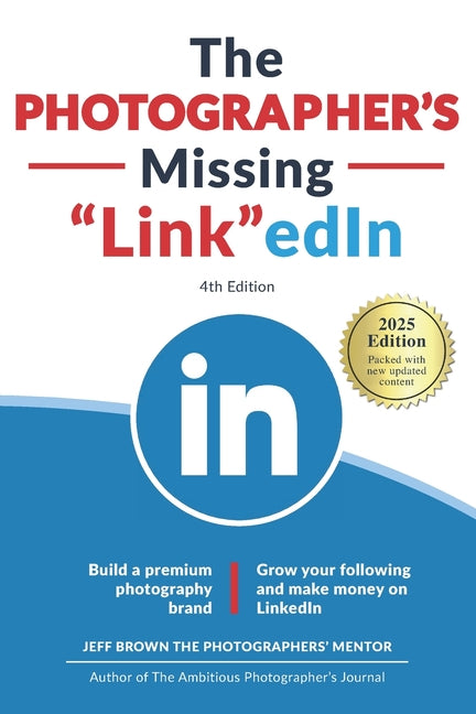 Photographer's Missing LinkedIn 4th Edition: Build a Premium Photography Brand and Grow Your Following on LinkedIn