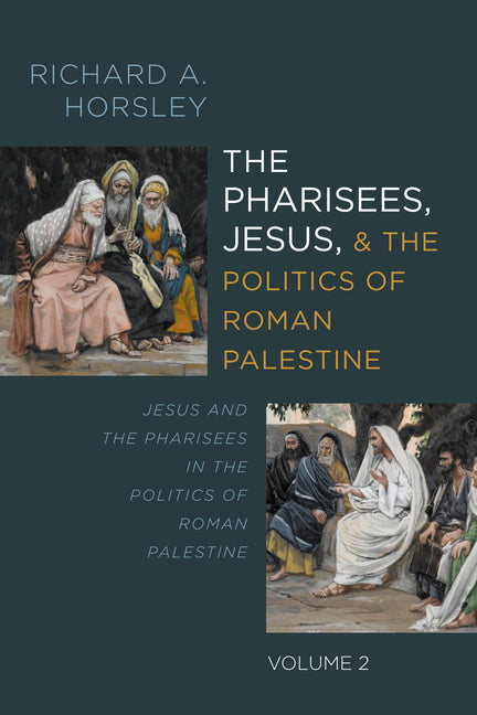 The Pharisees, Jesus, and the Politics of Roman Palestine, Volume 2: Jesus and the Pharisees in the Politics of Roman Palestine