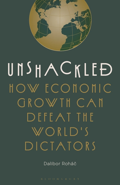 Unshackled: How Economic Growth Can Defeat the World's Dictators
