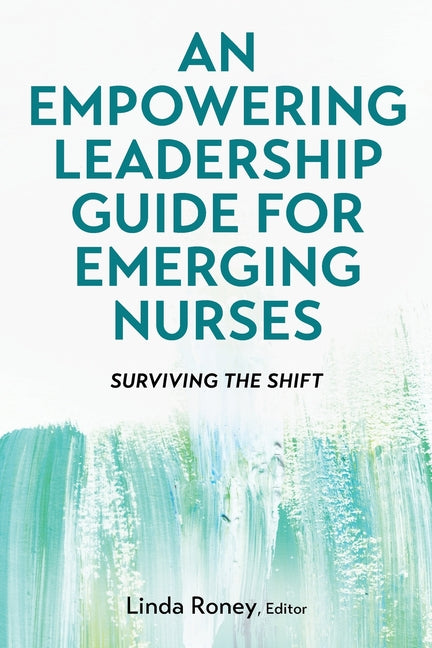 Empowering Leadership Guide for Emerging Nurses: Surviving the Shift