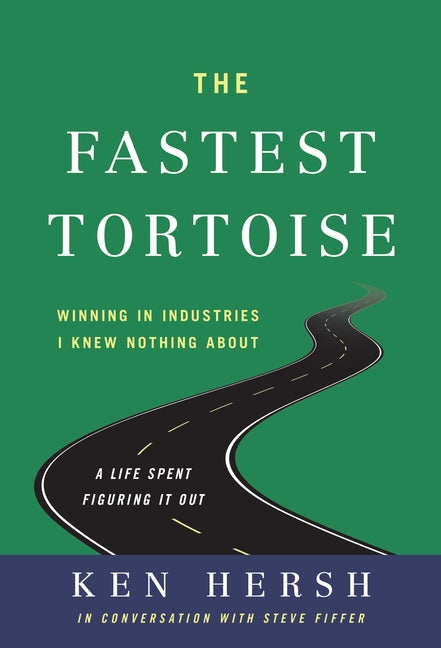 Fastest Tortoise: Winning in Industries I Knew Nothing About--A Life Spent Figuring It Out