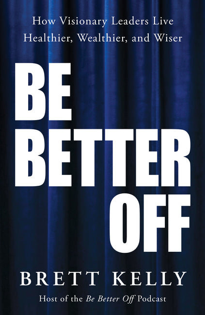 Be Better Off: How Visionary Leaders Live Healthier, Wealthier, and Wiser