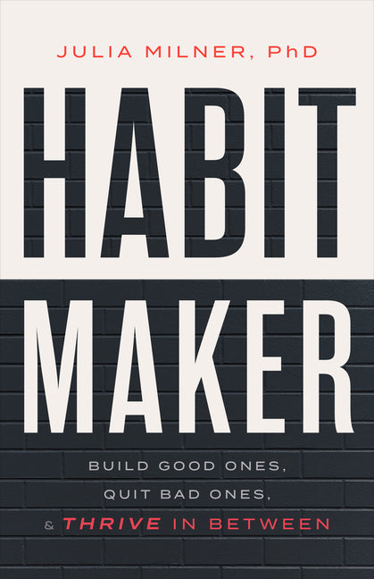 Habit Maker: Build Good Ones, Quit Bad Ones, and Thrive in Between