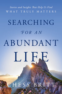 Searching for an Abundant Life: Stories and Insights That Help Us Find What Truly Matters