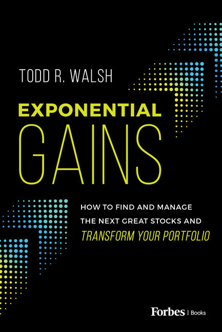 Exponential Gains: How to Find and Manage the Next Great Stocks and Transform Your Portfolio