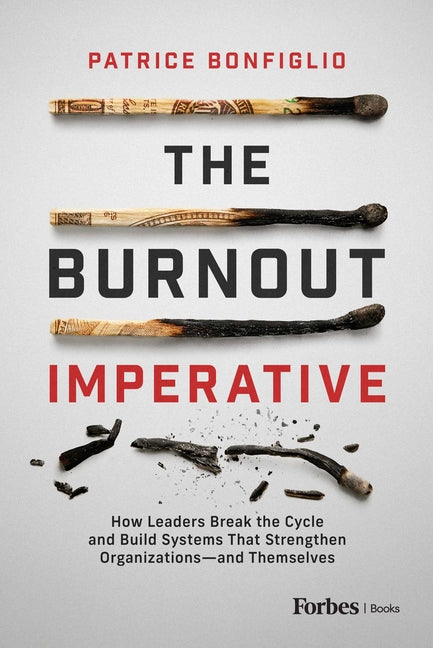 The Burnout Imperative: How Leaders Break the Cycle and Build Systems That Strengthen Organizations--And Themselves