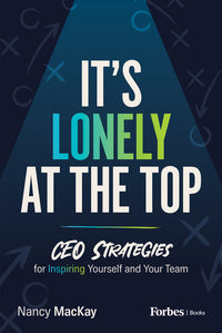 It's Lonely at the Top: CEO Strategies for Inspiring Yourself and Your Team