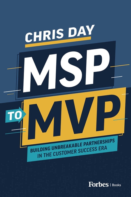 Msp to MVP: Building Unbreakable Partnerships in the Customer Success Era