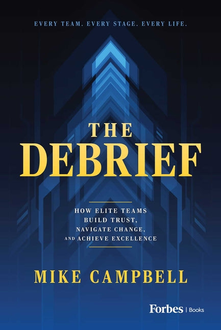 The Debrief: How Elite Teams Build Trust, Navigate Change, and Achieve Excellence