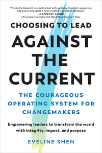 Choosing to Lead Against the Current: The Courageous Operating System for Changemakers--Empowering Leaders to Transform the World with Integrity, Impa