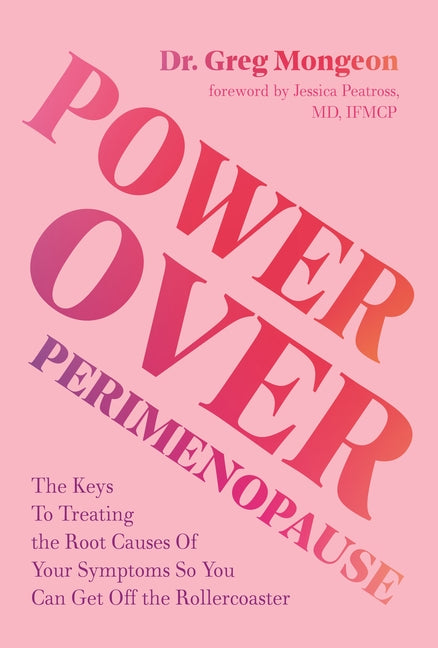 Power Over Perimenopause: The Keys to Treating the Root Causes of Your Symptoms So You Can Get Off the Roller Coaster