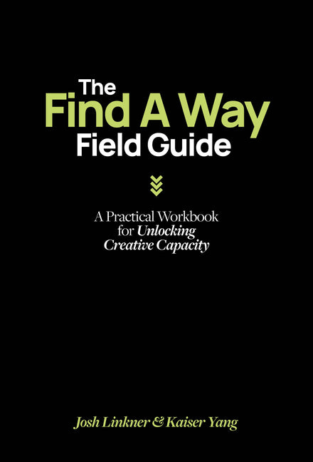 The Find a Way Field Guide: A Practical Workbook for Unlocking Creative Capacity