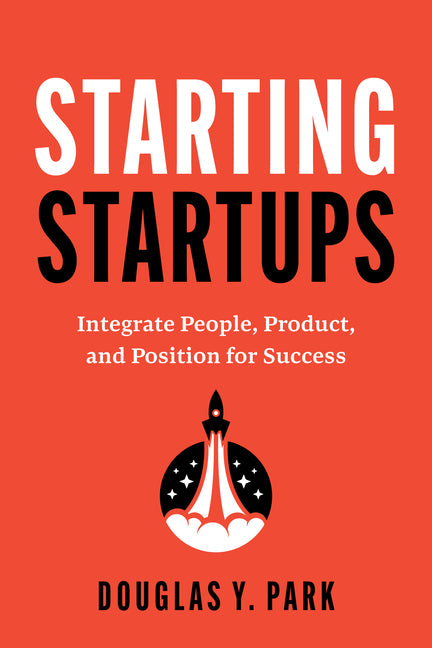 Starting Startups: Integrate People, Product, and Position for Success
