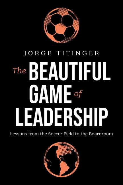 The Beautiful Game of Leadership: Lessons from the Soccer Field to the Boardroom