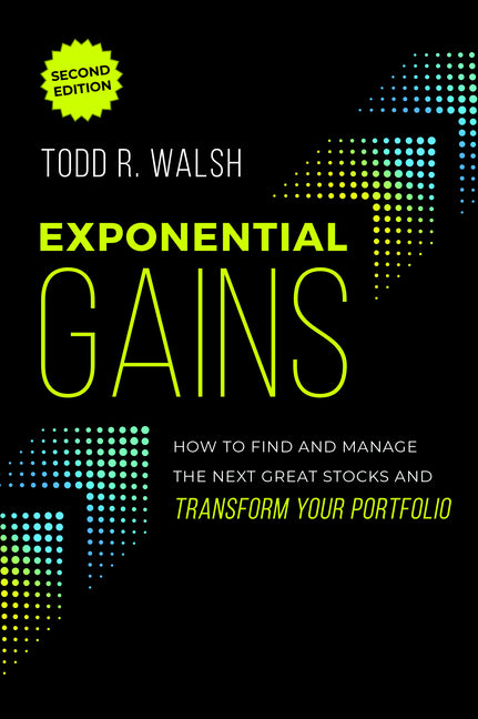 Exponential Gains (Second Edition): How to Find and Manage the Next Great Stocks and Transform Your Portfolio (Revised)