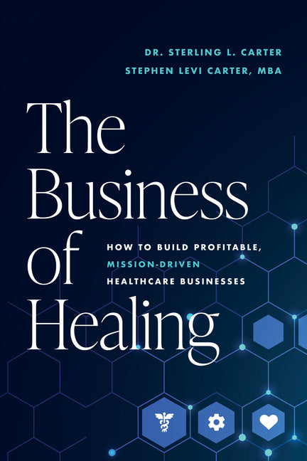 The Business of Healing: How to Build Profitable, Mission-Driven Healthcare Businesses