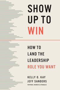 Show Up to Win: How to Land the Leadership Role You Want