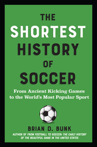 Shortest History of Soccer: From Ancient Kicking Games to the World's Most Popular Sport