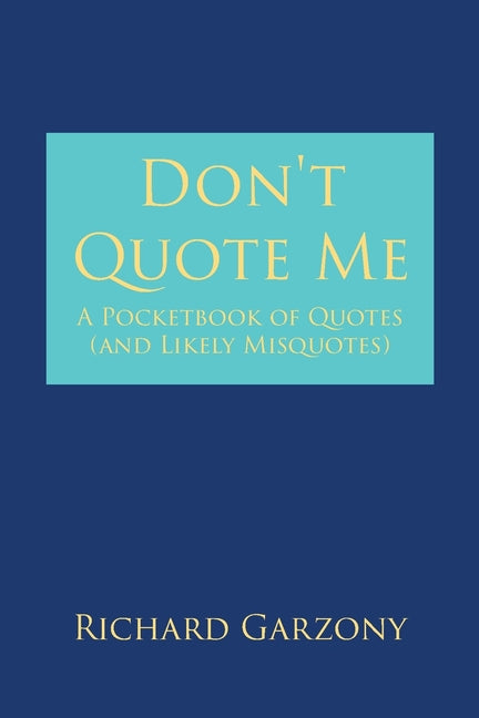 Don't Quote Me: A Pocketbook of Quotes (and Likely Misquotes)