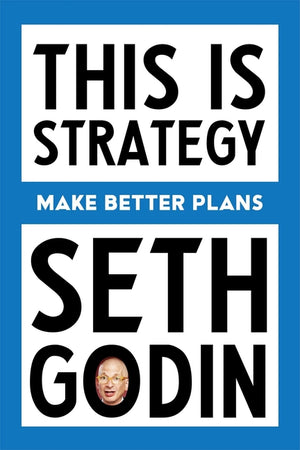 This Is Strategy: Make Better Plans (Create a Strategy to Elevate Your Career, Community & Life)