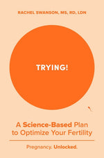 Trying!: A Science-Backed Plan to Optimize Your Fertility