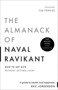 Almanack of Naval Ravikant: A Guide to Wealth and Happiness