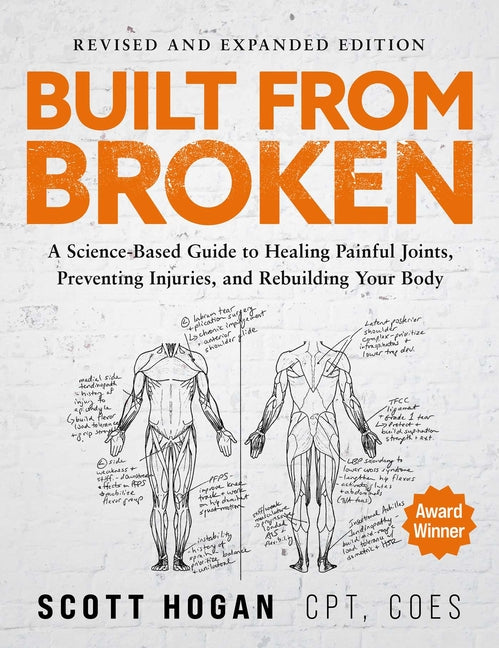 Built from Broken (Revised & Expanded Edition): A Science-Based Guide to Healing Painful Joints, Preventing Injuries, and Rebuilding Your Body