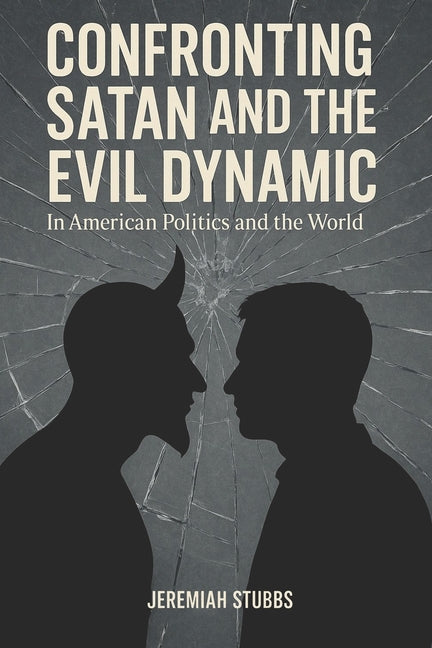 Confronting Satan and the Evil Dynamic: In American Politics & The World