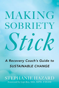 Making Sobriety Stick: A Recovery Coach's Guide to Sustainable Change