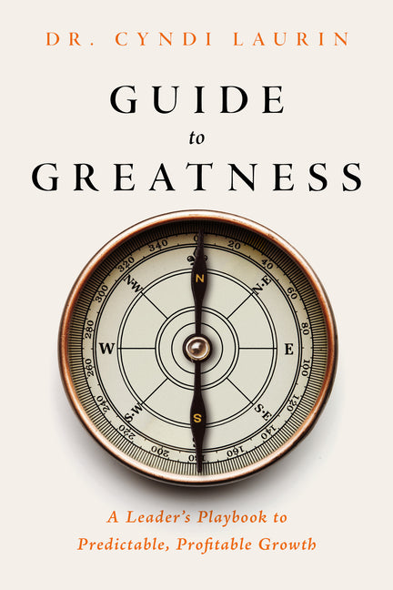 Guide to Greatness: A Leader's Playbook to Predictable, Profitable Growth