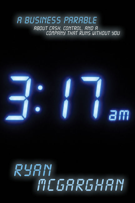 3: 17 A.M.: A Business Parable about Cash, Control, and a Company That Runs Without You